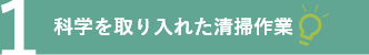 1.科学を取り入れた清掃作業